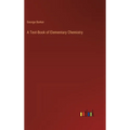 A Text-Book of Elementary Chemistry - Hardcover