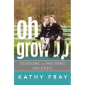 Oh Grow Up: Toddlers to Preteens Decoded - Paperback