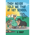 They Never Told Me That at Vet School: Life as seen by Vets and what they don't tell you happens in the real world - Paperback