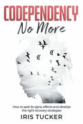 Codependency No More: How to Spet its Signs, Effects and Develop the Right Recovery Strategies - Paperback