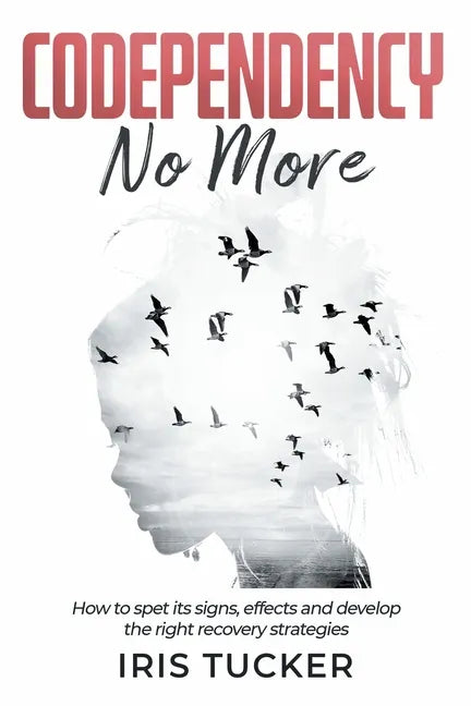 Codependency No More: How to Spet its Signs, Effects and Develop the Right Recovery Strategies - Paperback