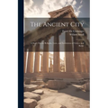 The Ancient City: A Study On the Religion, Laws, and Institutions of Greece and Rome - Paperback