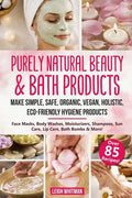 Purely Natural Beauty & Bath Products: Make Simple, Safe, Organic, Vegan, Holistic, Eco-friendly Hygiene Products - Face Masks, Body Washes, Moisturiz - Paperback