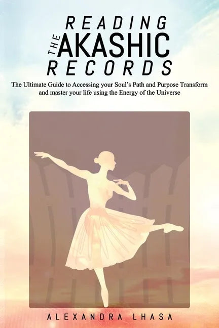 Reading the Akashic Records: The Ultimate Guide to Accessing your Soul's Path and Purpose Transform and master your life using the Energy of the Un - Paperback