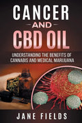 Cancer and CBD OIL - Understanding the Benefits of Cannabis & Medical Marijuana: The natural, effective, modern day treatment to fight breast, prostat - Paperback