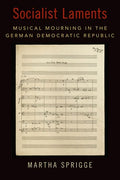 Socialist Laments: Musical Mourning in the German Democratic Republic - Hardcover