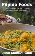 Filipino Foods: Filipino Recipes For Any Occasion For All Filipinos Worldwide. - Paperback