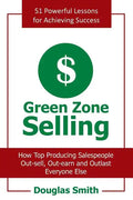 Green Zone Selling: How Top Producing Salespeople Out-Sell, Out-Earn and Outlast Everyone Else - Paperback