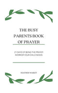 The Busy Parent's Book of Prayers: 21 days of Being the Prayer Warrior Your Child Needs - Paperback