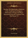 Purchas, His Pilgrimage or Relations of the World and the Religions Observed in All Ages and Places Discovered from the Creation Unto This Present V2 - Paperback
