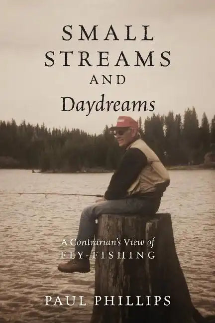 Small Streams and Daydreams: A Contrarian's View of Fly-fishing - Paperback