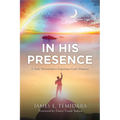 In His Presence: A Daily Devotional to Experience God's Presence - Paperback