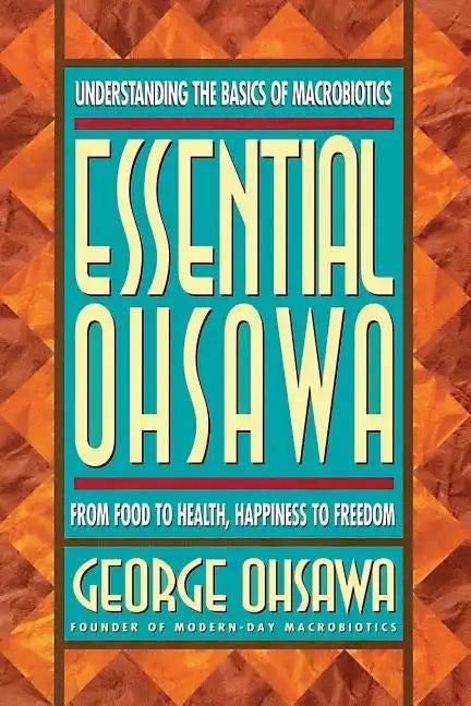 Essential Ohsawa: From Food to Health, Happiness to Freedom - Paperback