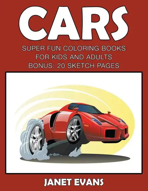 Cars: Super Fun Coloring Books For Kids And AdultsCars: Super Fun Coloring Books For Kids And Adults (Bonus: 20 Sketch Pages - Paperback