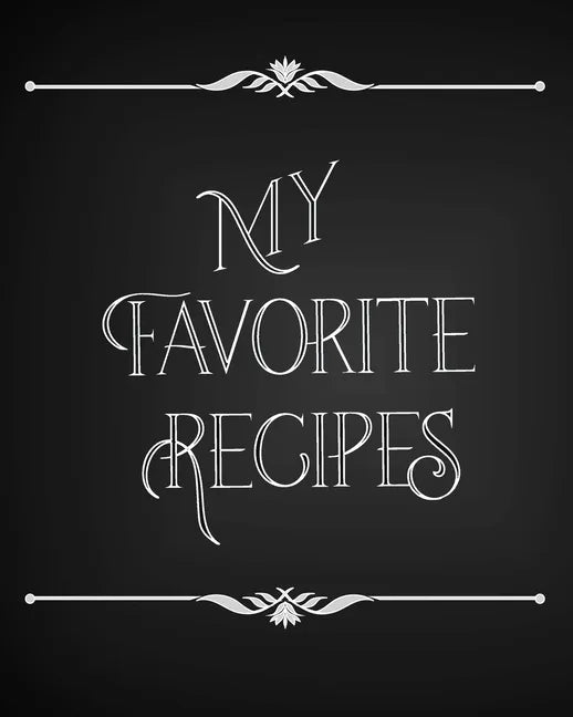 My Favorite Recipes: Conversion Chart, Common Substitutions, Table of Contents, Recipe Pages with number of servings, ingredients, nutritio - Paperback