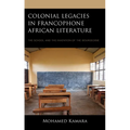 Colonial Legacies in Francophone African Literature: The School and the Invention of the Bourgeoisie - Hardcover