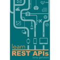Learn REST APIs: Your guide to how to find, learn, and connect to the REST APIs that powers the Internet of Things revolution. - Paperback