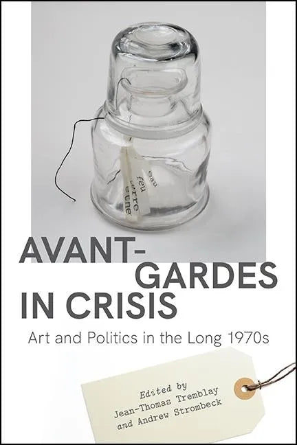 Avant-Gardes in Crisis: Art and Politics in the Long 1970s - Hardcover