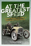 At the Greatest Speed: Gordon Bennett, the Father of International Motor Racing - Hardcover