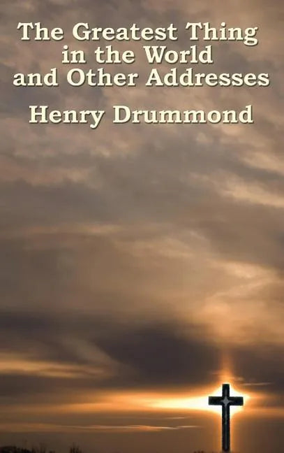 The Greatest Thing in the World and Other Addresses - Hardcover