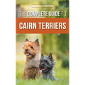 The Complete Guide to Cairn Terriers: Finding, Raising, Training, Socializing, Exercising, Feeding, and Loving Your New Cairn Terrier Puppy - Hardcover
