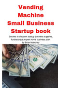 Vending Machine Small Business Startup book: Secrets to discount startup business supplies, fundraising & expert home business plan - Paperback
