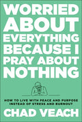 Worried about Everything Because I Pray about Nothing: How to Live with Peace and Purpose Instead of Stress and Burnout - Hardcover