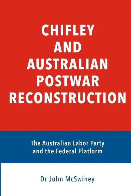 Chifley and Australian Postwar Reconstruction: the Australian Labor Party and the federal platform - Paperback