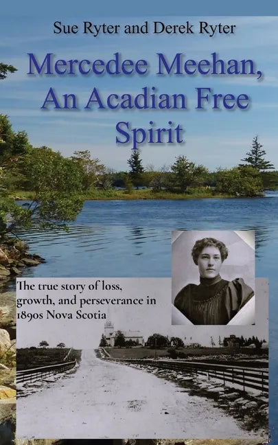 Mercedee Meehan, an Acadian Free Spirit: The true story of loss, growth, and perseverance in 1890s Nova Scotia - Paperback
