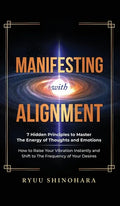 Manifesting with Alignment: 7 Hidden Principles to Master the Energy of Thoughts and Emotions - How to Raise Your Vibration Instantly and Shift to The - Hardcover
