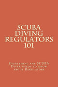 SCUBA Diving Regulators 101: Every thing any SCUBA Diver needs to know about Regulators - Paperback