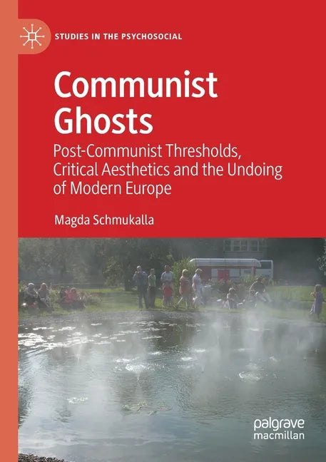 Communist Ghosts: Post-Communist Thresholds, Critical Aesthetics and the Undoing of Modern Europe - Paperback