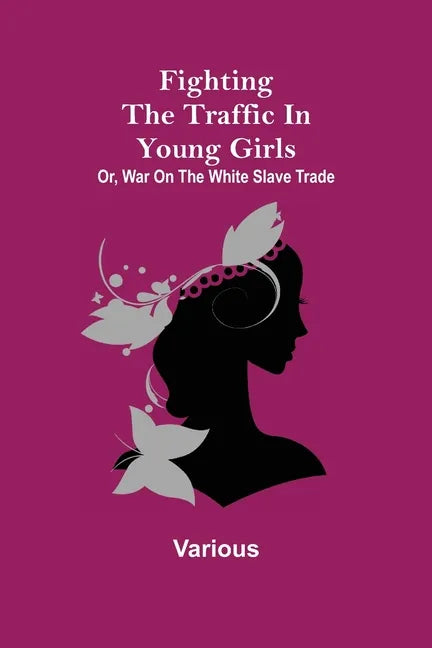 Fighting the Traffic in Young Girls; Or, War on the White Slave Trade - Paperback