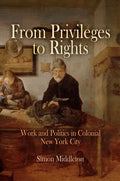 From Privileges to Rights: Work and Politics in Colonial New York City - Hardcover