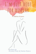I'm Just Here for Display: A Collection of Poems - Paperback