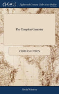 The Compleat Gamester: Or, Instructions how to Play at all Manner of Usual, and Most Gentile Games, Either on Cards, Dice, Billiards, Trucks, - Hardcover