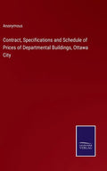 Contract, Specifications and Schedule of Prices of Departmental Buildings, Ottawa City - Hardcover