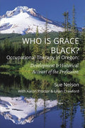 Who is Grace Black?: Occupational Therapy in Oregon: Development & Historical Account of the Profession - Paperback