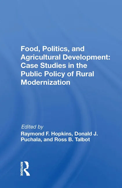 Food, Politics, and Agricultural Development: Case Studies in the Public Policy of Rural Modernization: Case Studies in the Public Policy of Rural Mod - Paperback
