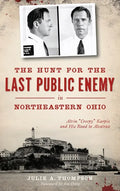 The Hunt for the Last Public Enemy in Northeastern Ohio: Alvin "creepy" Karpis and His Road to Alcatraz - Hardcover