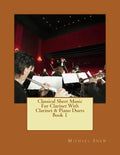 Classical Sheet Music For Clarinet With Clarinet & Piano Duets Book 1: Ten Easy Classical Sheet Music Pieces For Solo Clarinet & Clarinet/Piano Duets - Paperback