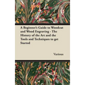 A Beginner's Guide to Woodcut and Wood Engraving - The History of the Art and the Tools and Techniques to Get Started - Paperback
