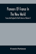 Pioneers Of France In The New World. France And England In North America (Volume I) - Paperback