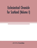Ecclesiastical chronicle for Scotland (Volume I); Scotichronicon: Profusely Illustrated with portraits Engraved on Steel, etc; Also Views of Abbeys, P - Paperback