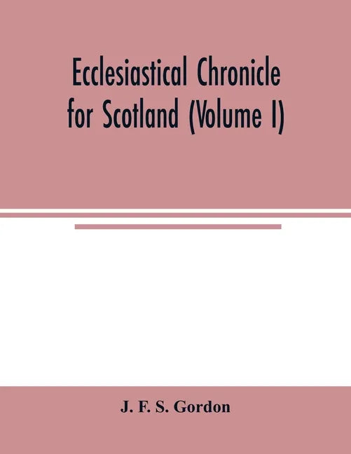 Ecclesiastical chronicle for Scotland (Volume I); Scotichronicon: Profusely Illustrated with portraits Engraved on Steel, etc; Also Views of Abbeys, P - Paperback