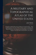 A Military and Topographical Atlas of the United States; Including the British Possessions & Florida: Comprehending 1. Map and Description of the Seat - Paperback