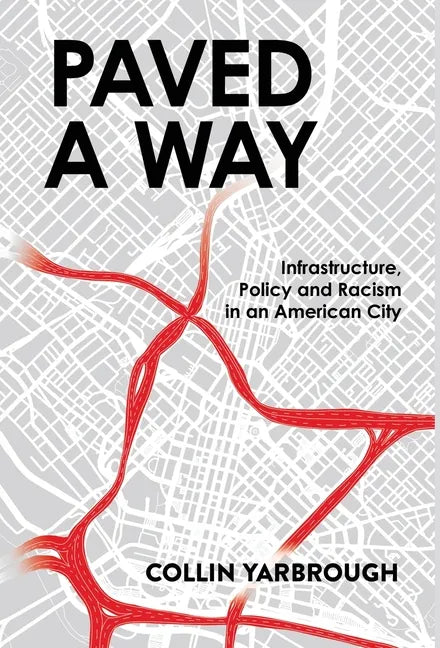 Paved a Way: Infrastructure, Race, and Policy in an American City - Hardcover