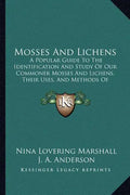 Mosses And Lichens: A Popular Guide To The Identification And Study Of Our Commoner Mosses And Lichens, Their Uses, And Methods Of Preserving (1920) - Paperback
