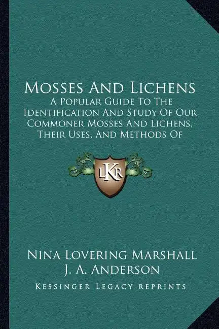 Mosses And Lichens: A Popular Guide To The Identification And Study Of Our Commoner Mosses And Lichens, Their Uses, And Methods Of Preserving (1920) - Paperback