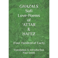 GHAZALS Sufi Love-Poems of 'ATTAR & HAFEZ: (Four Hundred of Each) - Paperback